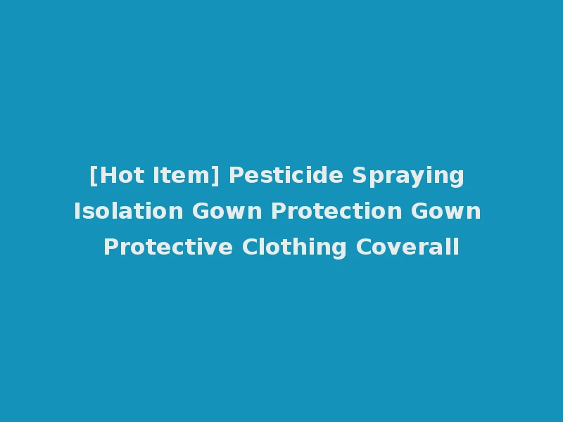 [Hot Item] Pesticide Spraying Isolation Gown Protection Gown Protective Clothing Coverall