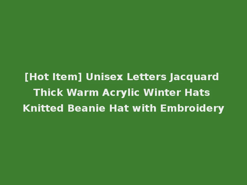 [Hot Item] Unisex Letters Jacquard Thick Warm Acrylic Winter Hats Knitted Beanie Hat with Embroidery