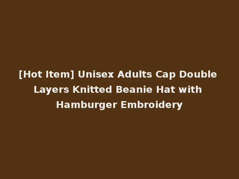 [Hot Item] Unisex Adults Cap Double Layers Knitted Beanie Hat with Hamburger Embroidery