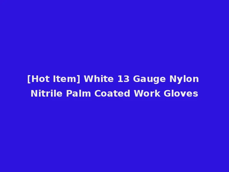 [Hot Item] White 13 Gauge Nylon Nitrile Palm Coated Work Gloves