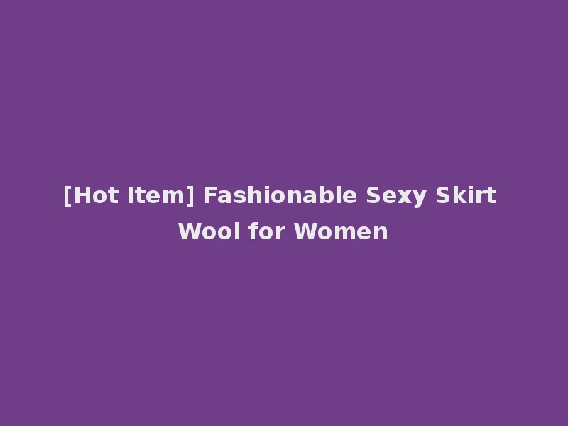 [Hot Item] Fashionable Sexy Skirt Wool for Women