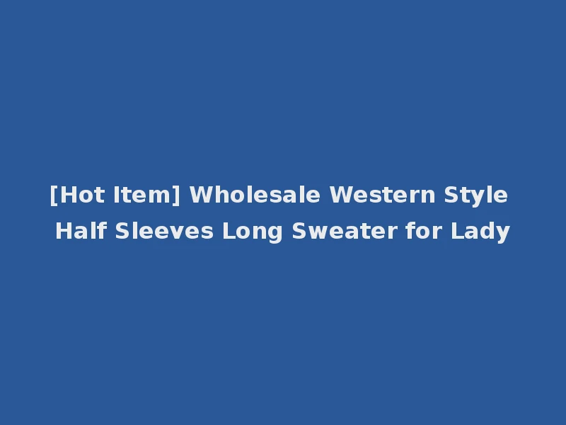 [Hot Item] Wholesale Western Style Half Sleeves Long Sweater for Lady