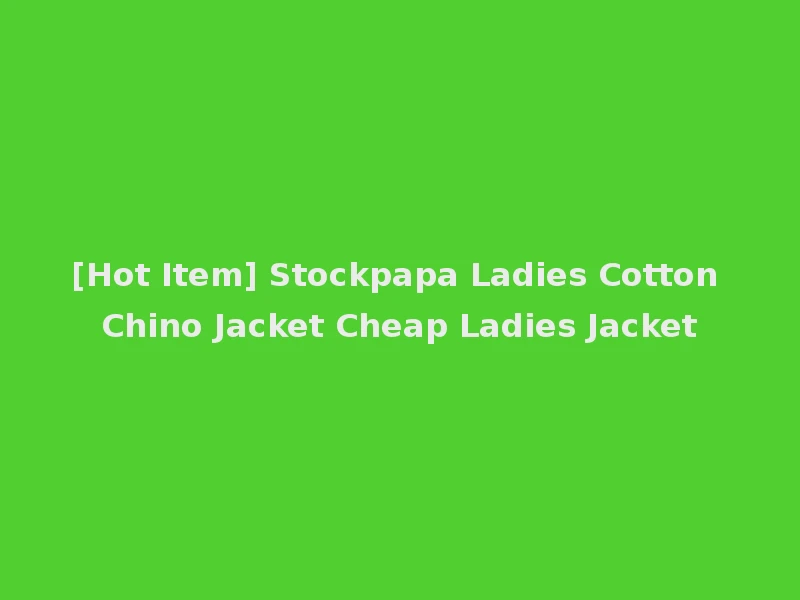 [Hot Item] Stockpapa Ladies Cotton Chino Jacket Cheap Ladies Jacket