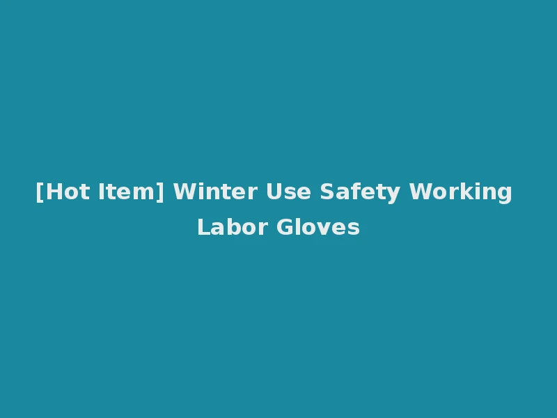 [Hot Item] Winter Use Safety Working Labor Gloves