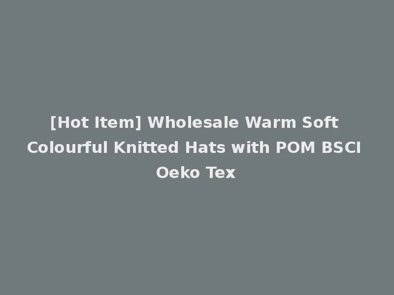 [Hot Item] Wholesale Warm Soft Colourful Knitted Hats with POM BSCI Oeko Tex
