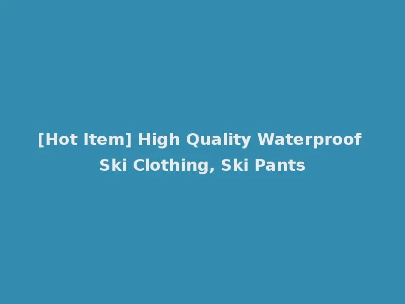 [Hot Item] High Quality Waterproof Ski Clothing, Ski Pants