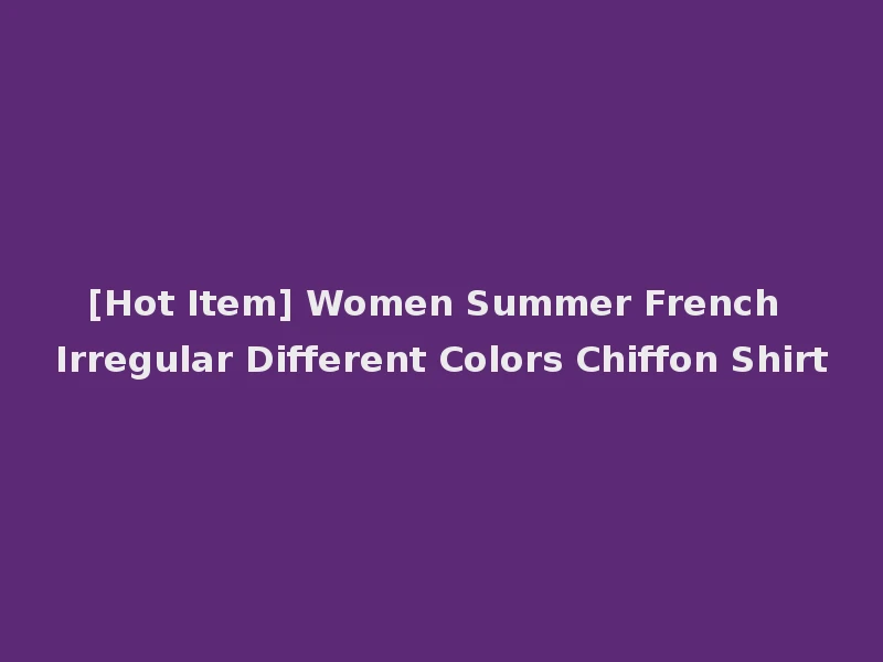 [Hot Item] Women Summer French Irregular Different Colors Chiffon Shirt