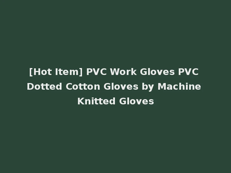 [Hot Item] PVC Work Gloves PVC Dotted Cotton Gloves by Machine Knitted Gloves