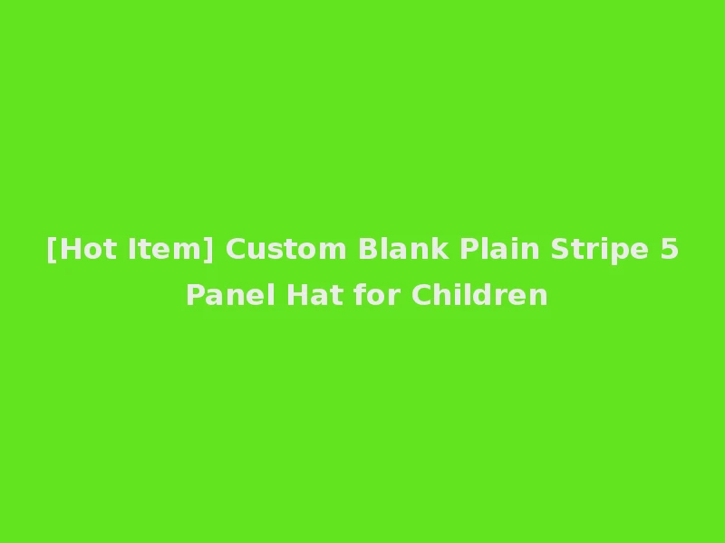 [Hot Item] Custom Blank Plain Stripe 5 Panel Hat for Children