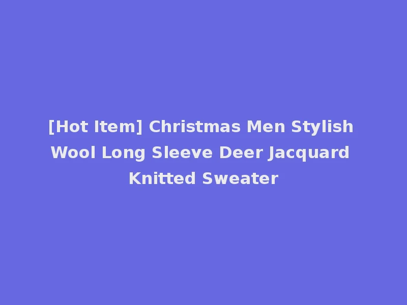 [Hot Item] Christmas Men Stylish Wool Long Sleeve Deer Jacquard Knitted Sweater