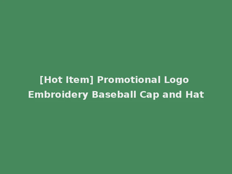 [Hot Item] Promotional Logo Embroidery Baseball Cap and Hat