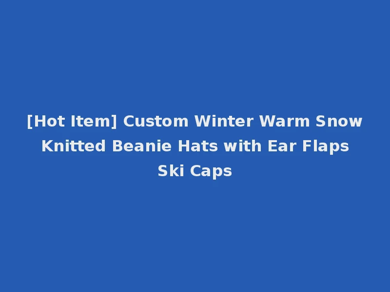 [Hot Item] Custom Winter Warm Snow Knitted Beanie Hats with Ear Flaps Ski Caps