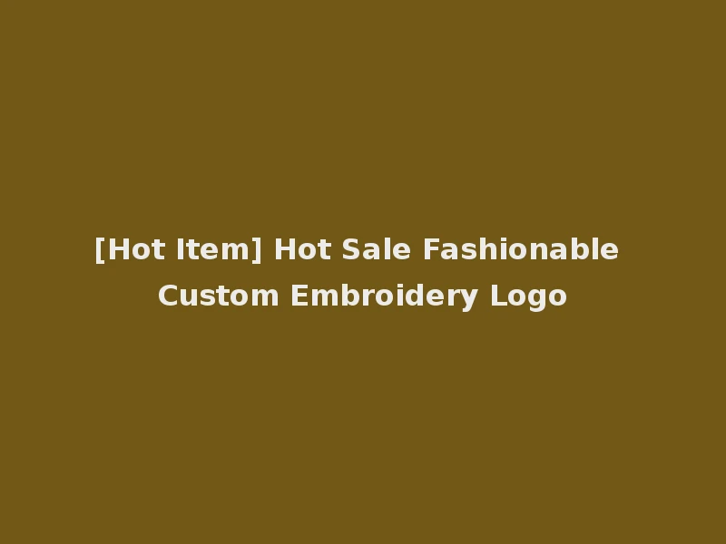 [Hot Item] Hot Sale Fashionable Custom Embroidery Logo