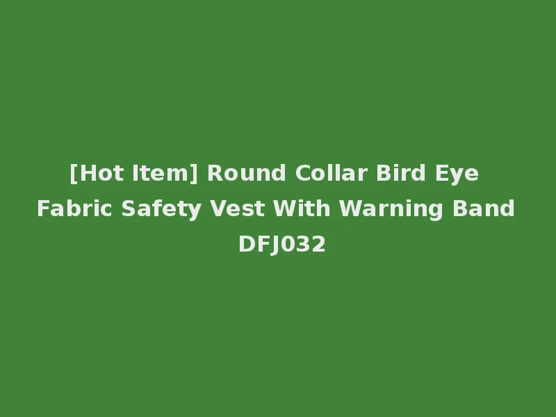 [Hot Item] Round Collar Bird Eye Fabric Safety Vest With Warning Band DFJ032