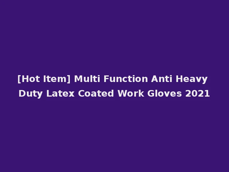 [Hot Item] Multi Function Anti Heavy Duty Latex Coated Work Gloves 2021
