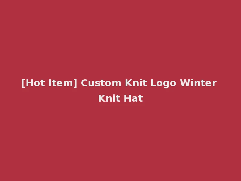 [Hot Item] Custom Knit Logo Winter Knit Hat