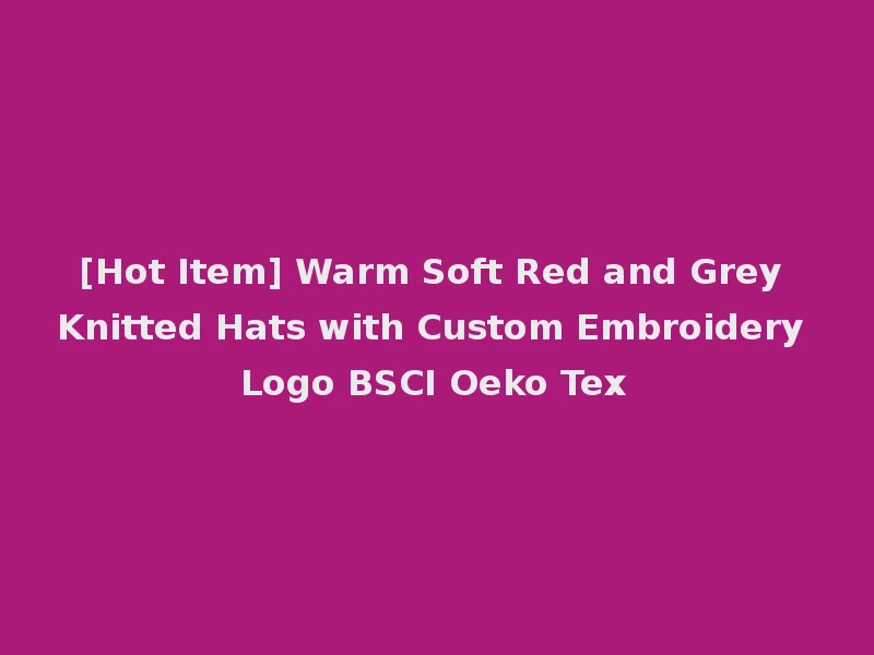 [Hot Item] Warm Soft Red and Grey Knitted Hats with Custom Embroidery Logo BSCI Oeko Tex