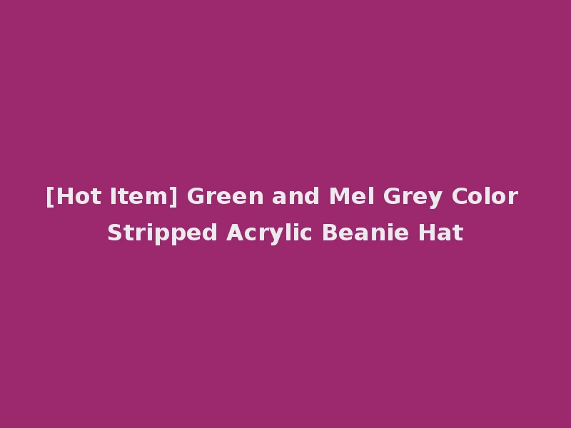 [Hot Item] Green and Mel Grey Color Stripped Acrylic Beanie Hat