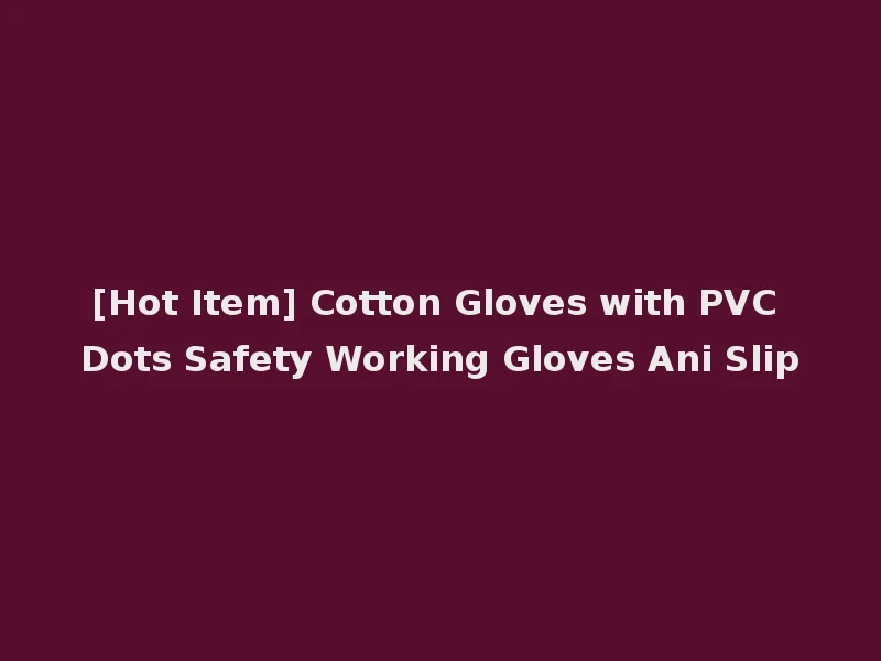 [Hot Item] Cotton Gloves with PVC Dots Safety Working Gloves Ani Slip