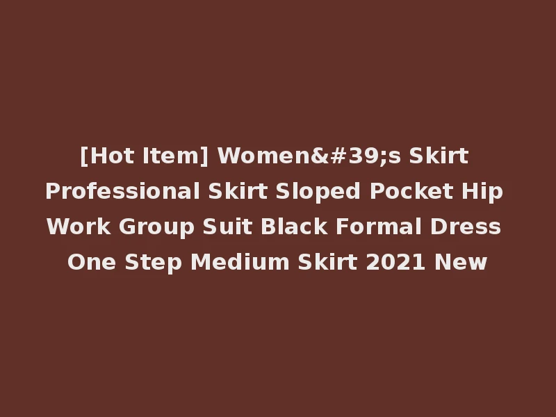[Hot Item] Women's Skirt Professional Skirt Sloped Pocket Hip Work Group Suit Black Formal Dress One Step Medium Skirt 2021 New