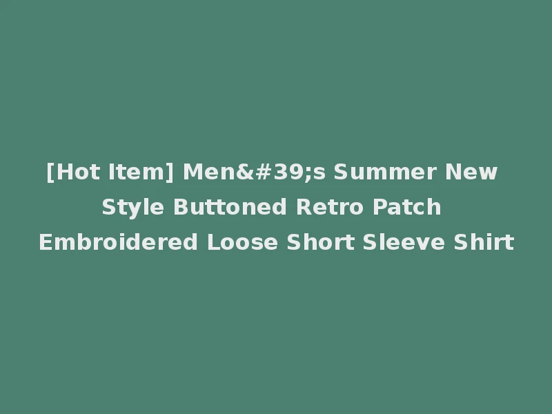 [Hot Item] Men's Summer New Style Buttoned Retro Patch Embroidered Loose Short Sleeve Shirt