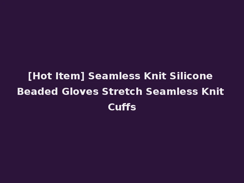 [Hot Item] Seamless Knit Silicone Beaded Gloves Stretch Seamless Knit Cuffs