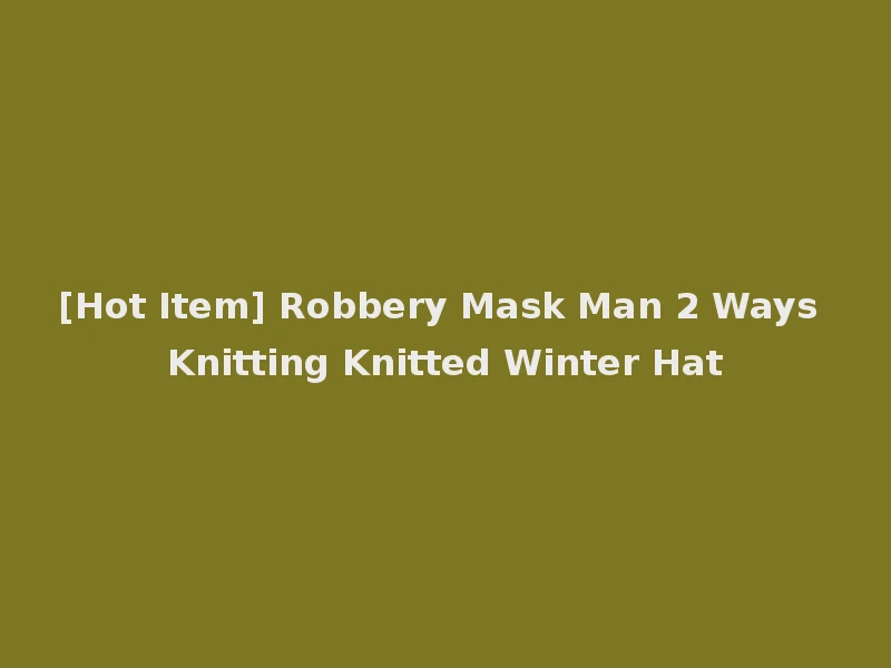 [Hot Item] Robbery Mask Man 2 Ways Knitting Knitted Winter Hat