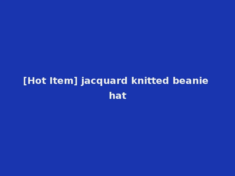 [Hot Item] jacquard knitted beanie hat
