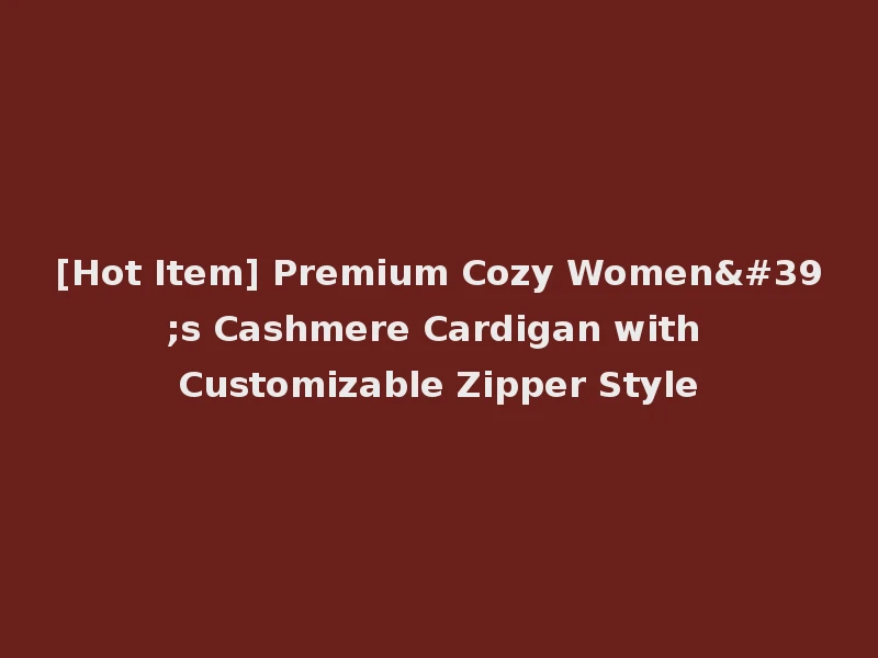 [Hot Item] Premium Cozy Women's Cashmere Cardigan with Customizable Zipper Style