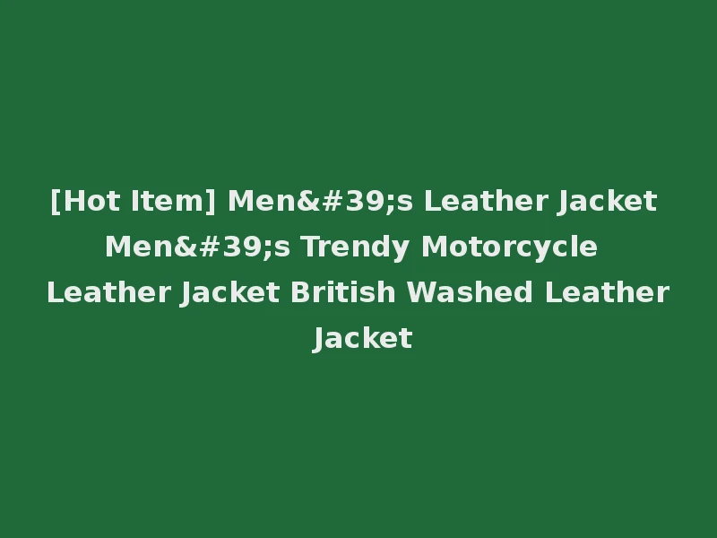 [Hot Item] Men's Leather Jacket Men's Trendy Motorcycle Leather Jacket British Washed Leather Jacket