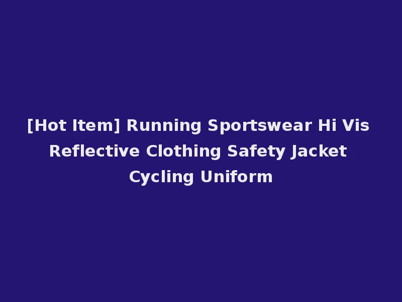 [Hot Item] Running Sportswear Hi Vis Reflective Clothing Safety Jacket Cycling Uniform