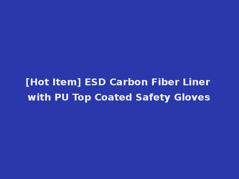 [Hot Item] ESD Carbon Fiber Liner with PU Top Coated Safety Gloves