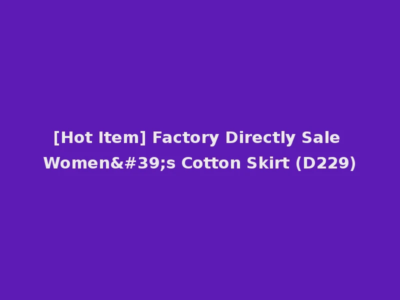 [Hot Item] Factory Directly Sale Women's Cotton Skirt (D229)