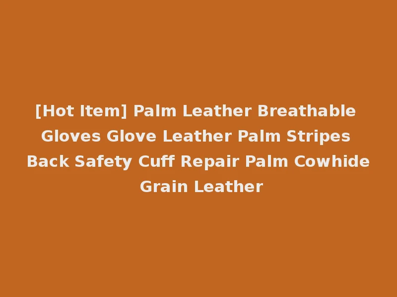 [Hot Item] Palm Leather Breathable Gloves Glove Leather Palm Stripes Back Safety Cuff Repair Palm Cowhide Grain Leather