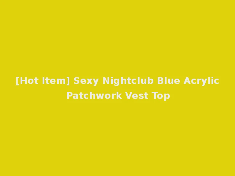 [Hot Item] Sexy Nightclub Blue Acrylic Patchwork Vest Top