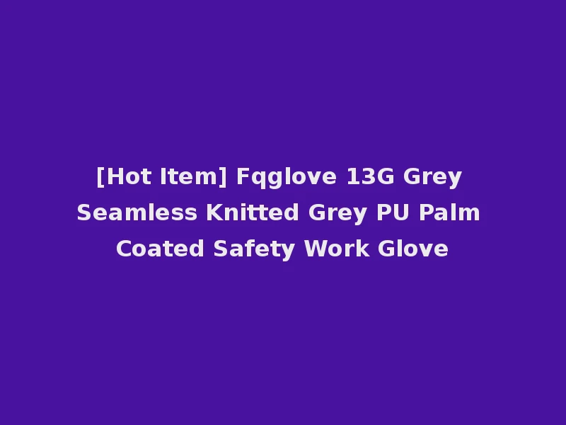 [Hot Item] Fqglove 13G Grey Seamless Knitted Grey PU Palm Coated Safety Work Glove