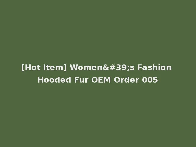 [Hot Item] Women's Fashion Hooded Fur OEM Order 005