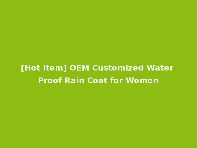 [Hot Item] OEM Customized Water Proof Rain Coat for Women