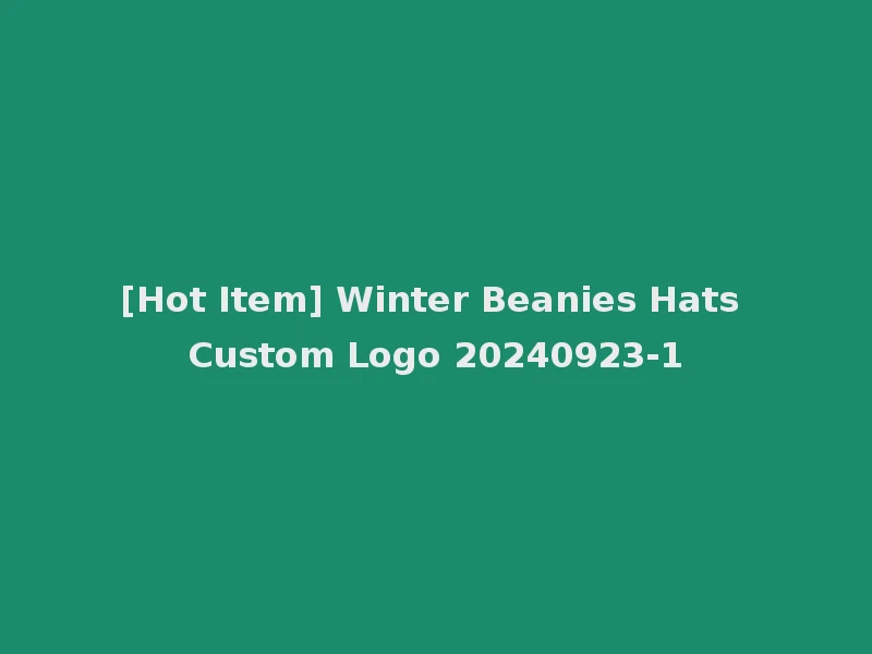 [Hot Item] Winter Beanies Hats Custom Logo 20240923-1