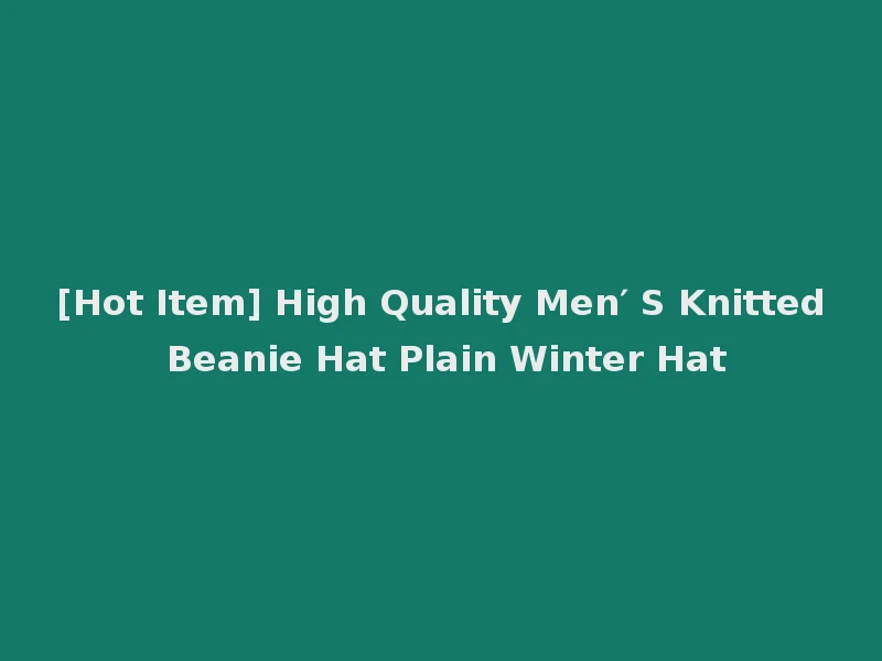 [Hot Item] High Quality Men′ S Knitted Beanie Hat Plain Winter Hat