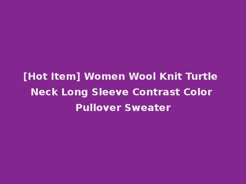 [Hot Item] Women Wool Knit Turtle Neck Long Sleeve Contrast Color Pullover Sweater