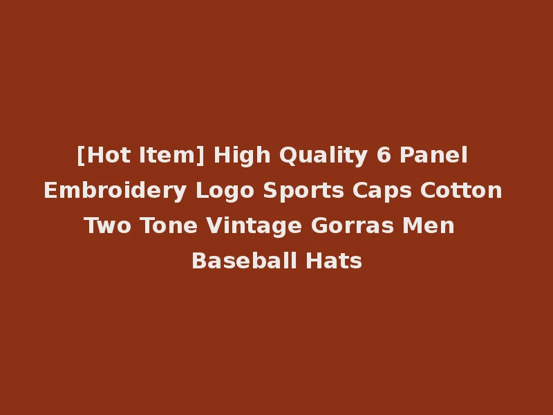 [Hot Item] High Quality 6 Panel Embroidery Logo Sports Caps Cotton Two Tone Vintage Gorras Men Baseball Hats