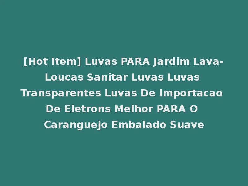 [Hot Item] Luvas PARA Jardim Lava-Loucas Sanitar Luvas Luvas Transparentes Luvas De Importacao De Eletrons Melhor PARA O Caranguejo Embalado Suave