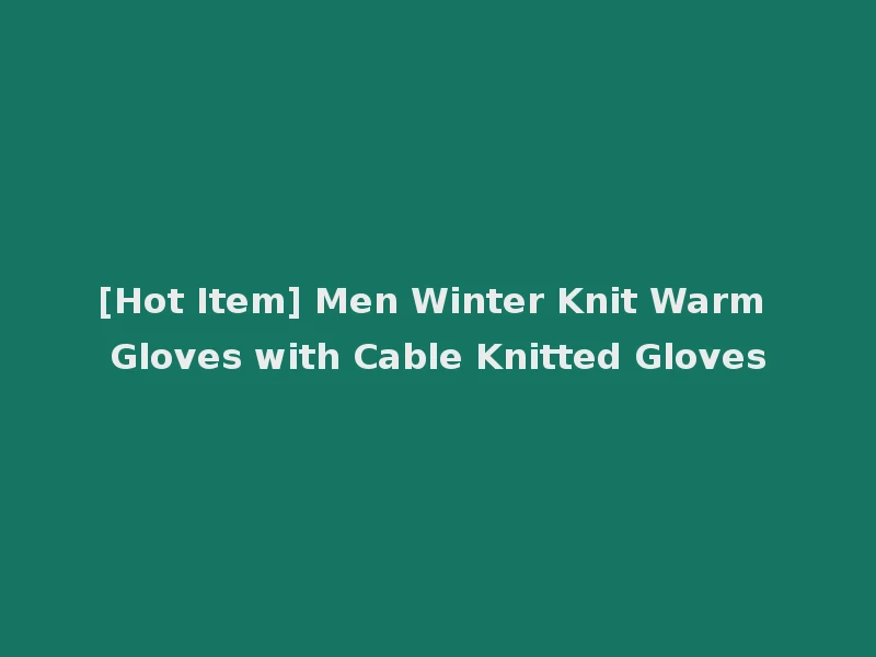 [Hot Item] Men Winter Knit Warm Gloves with Cable Knitted Gloves