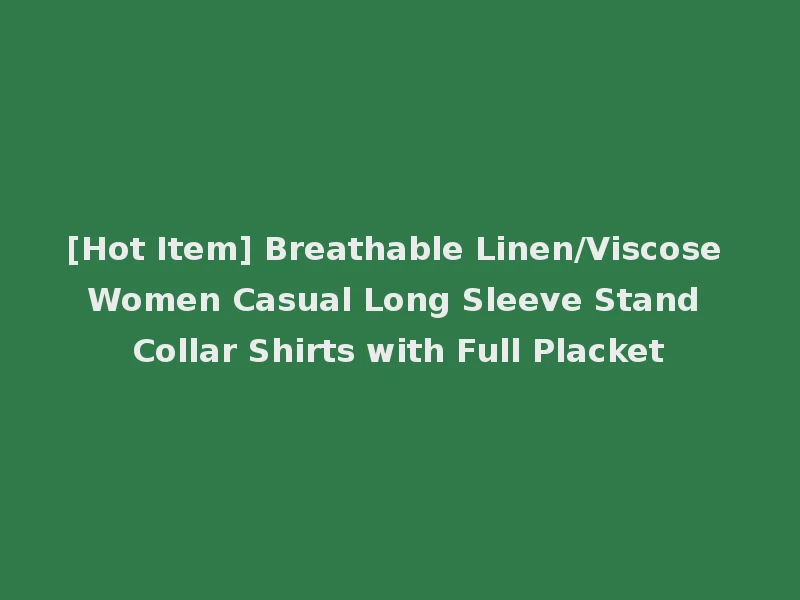 [Hot Item] Breathable Linen/Viscose Women Casual Long Sleeve Stand Collar Shirts with Full Placket