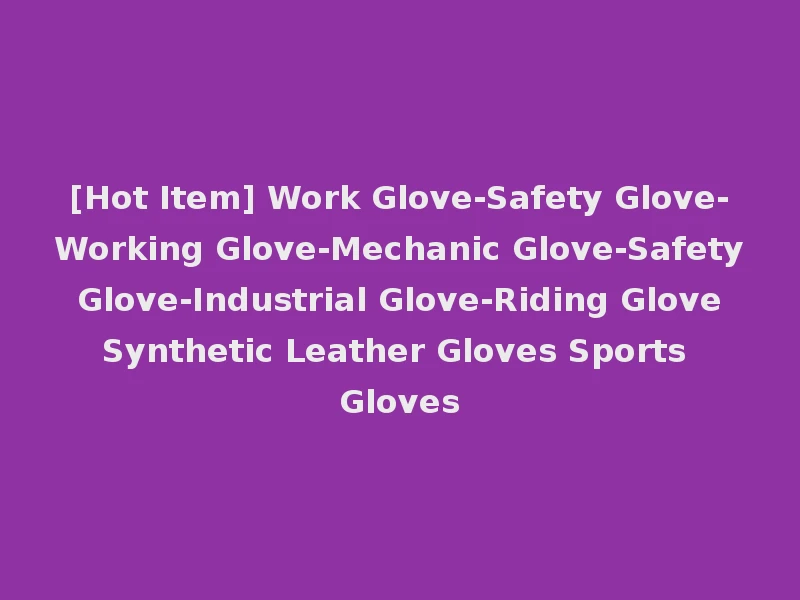 [Hot Item] Work Glove-Safety Glove-Working Glove-Mechanic Glove-Safety Glove-Industrial Glove-Riding Glove Synthetic Leather Gloves Sports Gloves