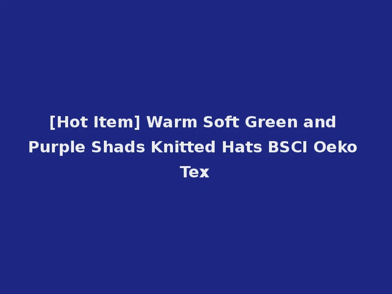[Hot Item] Warm Soft Green and Purple Shads Knitted Hats BSCI Oeko Tex