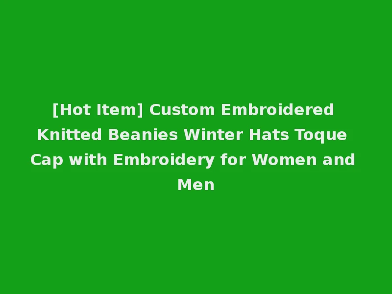 [Hot Item] Custom Embroidered Knitted Beanies Winter Hats Toque Cap with Embroidery for Women and Men
