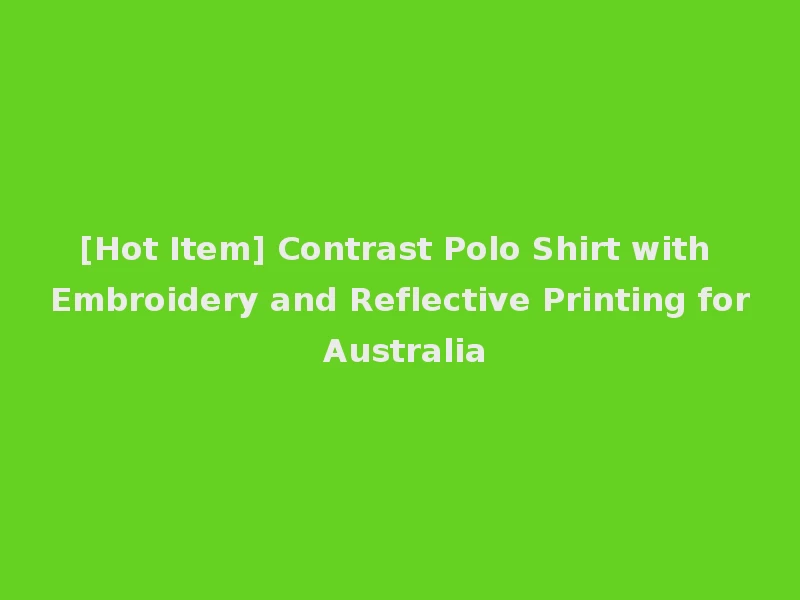 [Hot Item] Contrast Polo Shirt with Embroidery and Reflective Printing for Australia