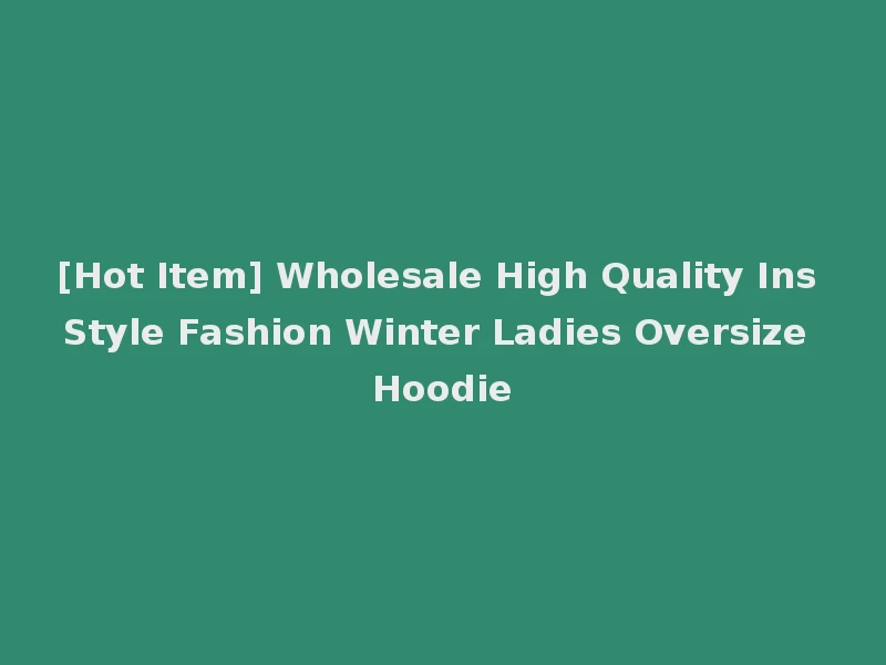 [Hot Item] Wholesale High Quality Ins Style Fashion Winter Ladies Oversize Hoodie